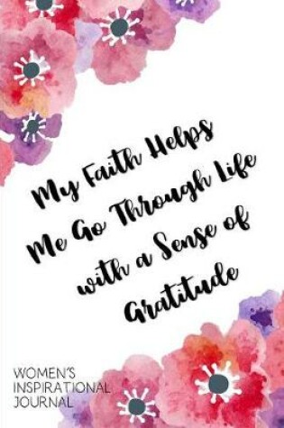 Cover of My Faith Helps Me Go Through Life with a Sense of Gratitude Women's Inspirational Journal