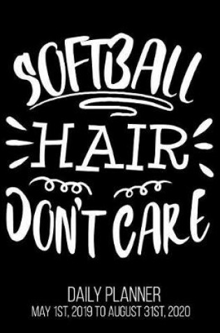 Cover of Softball Hair Don't Care Daily Planner May 1st, 2019 to August 31st, 2020