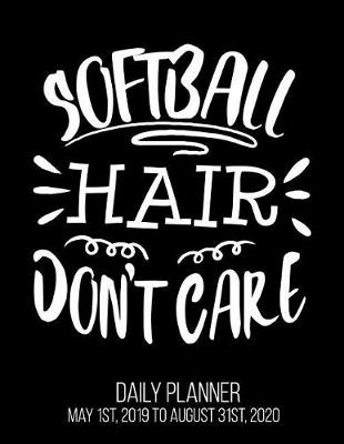 Book cover for Softball Hair Don't Care Daily Planner May 1st, 2019 to August 31st, 2020