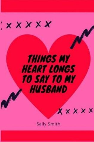 Cover of Things My Heart Longs to Say to My Husband