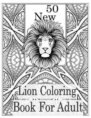 Book cover for 50 New Lion Coloring book For Adult