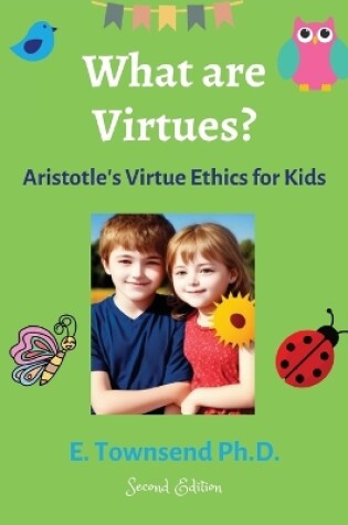 Cover of What are Virtues? Aristotle's Virtue Ethics for Kids (Second Ed.)