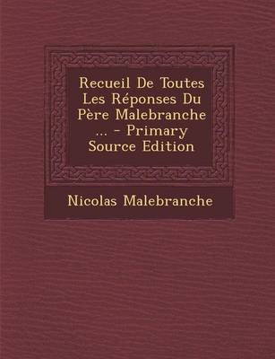 Book cover for Recueil de Toutes Les Reponses Du Pere Malebranche ...