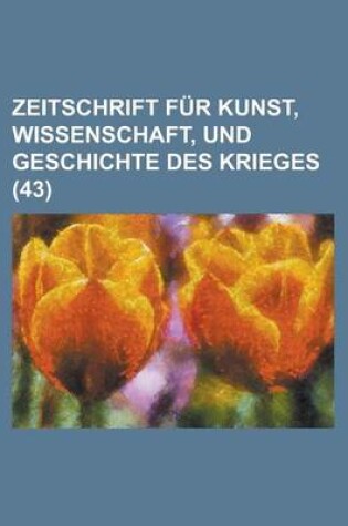 Cover of Zeitschrift Fur Kunst, Wissenschaft, Und Geschichte Des Krieges (43 )