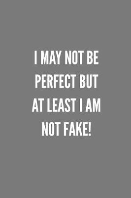 Book cover for I May Not Be Perfect But At Least I Am NOT Fake!
