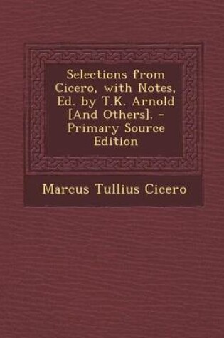 Cover of Selections from Cicero, with Notes, Ed. by T.K. Arnold [And Others].