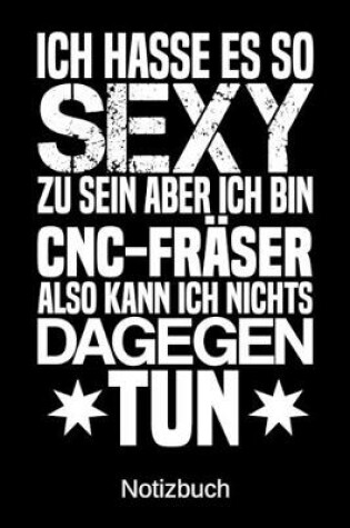 Cover of Ich hasse es so sexy zu sein aber ich bin CNC-Fraser also kann ich nichts dagegen tun