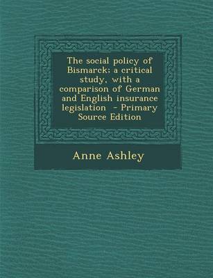 Book cover for The Social Policy of Bismarck; A Critical Study, with a Comparison of German and English Insurance Legislation - Primary Source Edition