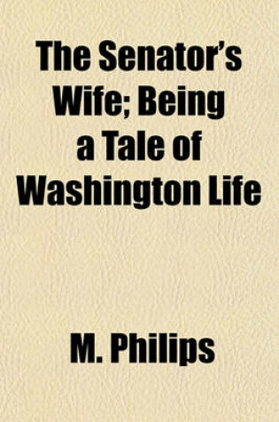 Cover of The Senator's Wife; Being a Tale of Washington Life