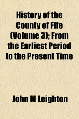 Book cover for History of the County of Fife (Volume 3); From the Earliest Period to the Present Time