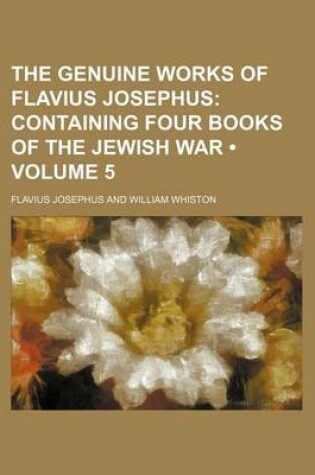 Cover of The Genuine Works of Flavius Josephus (Volume 5); Containing Four Books of the Jewish War