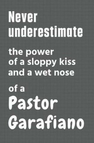 Cover of Never underestimate the power of a sloppy kiss and a wet nose of a Pastor Garafiano