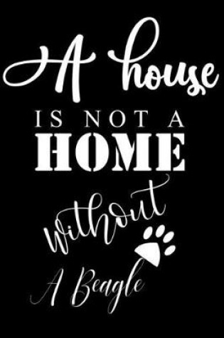 Cover of A House is not a home without a Beagle