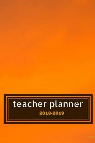 Cover of Teacher Planner 2018 - 2019 Tangerine