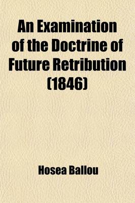 Book cover for An Examination of the Doctrine of Future Retribution; On the Principles of Morals, Analogy and the Scriptures