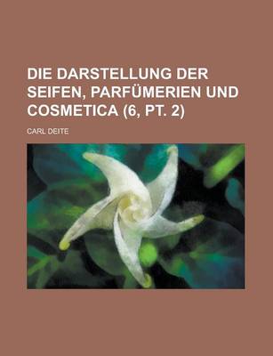 Book cover for Die Darstellung Der Seifen, Parfumerien Und Cosmetica (6, PT. 2)