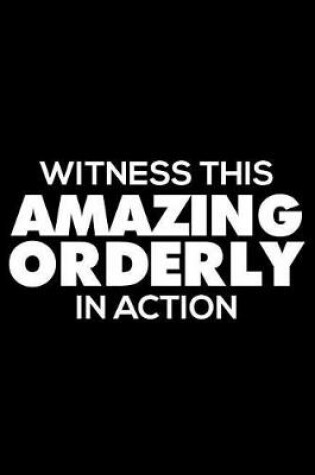 Cover of Witness This Amazing Orderly in Action