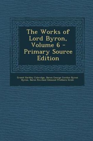 Cover of The Works of Lord Byron, Volume 6 - Primary Source Edition