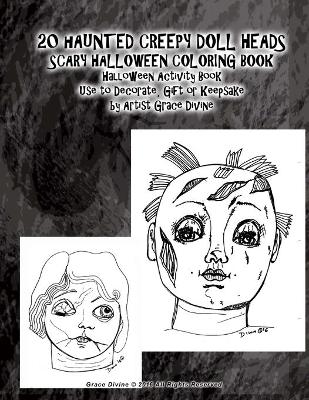 Book cover for 20 HAUNTED CREEPY DOLL HEADS SCARY HALLOWEEN COLORING BOOK Halloween Activity Book Use to Decorate, Gift or Keepsake by Artist Grace Divine