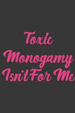 Cover of Toxic Monogamy Isn't For Me