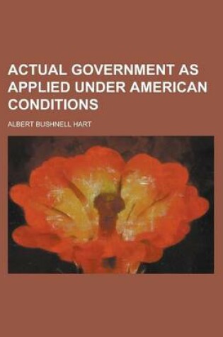 Cover of Actual Government as Applied Under American Conditions