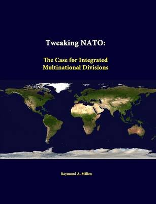 Book cover for Tweaking NATO: the Case for Integrated Multinational Divisions