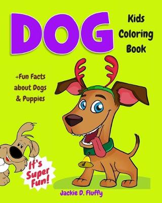 Cover of Dog Kids Coloring Book +Fun Facts about Dogs & Puppies