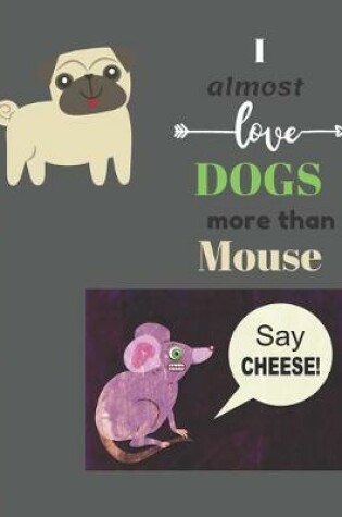 Cover of I Almost Love Dogs More than Mouse