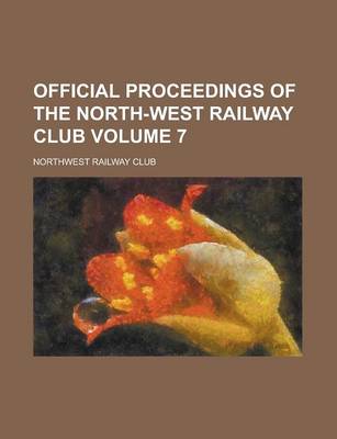 Book cover for Official Proceedings of the North-West Railway Club Volume 7