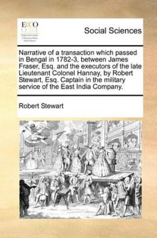 Cover of Narrative of a transaction which passed in Bengal in 1782-3, between James Fraser, Esq. and the executors of the late Lieutenant Colonel Hannay, by Robert Stewart, Esq. Captain in the military service of the East India Company.