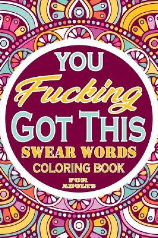 Cover of You Fucking Got This Swear Words Coloring Book for adults