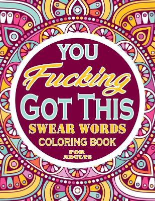 Book cover for You Fucking Got This Swear Words Coloring Book for adults