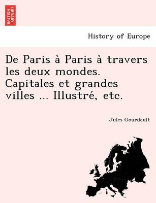 Book cover for De Paris a  Paris a  travers les deux mondes. Capitales et grandes villes ... Illustre , etc.