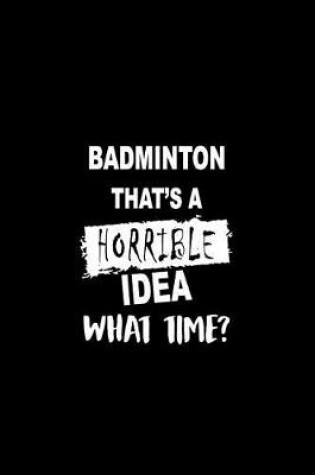 Cover of Badminton That's a Horrible Idea What Time?