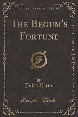 Book cover for The Begum's Fortune (Classic Reprint)