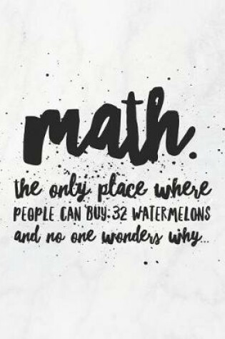 Cover of Math. the Only Place Where People Can Buy 32 Watermelons and No One Wonders Why