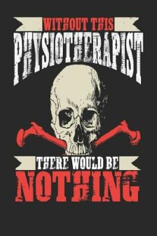 Cover of Without This Physiotherapist There Would Be Nothing