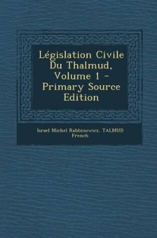 Cover of Legislation Civile Du Thalmud, Volume 1
