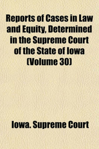Cover of Reports of Cases in Law and Equity, Determined in the Supreme Court of the State of Iowa Volume 30