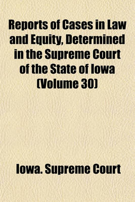 Book cover for Reports of Cases in Law and Equity, Determined in the Supreme Court of the State of Iowa Volume 30