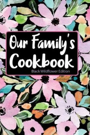 Cover of Our Family's Cookbook Black Wildflower Edition