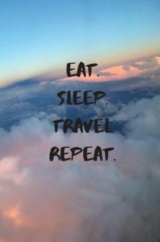 Cover of Eat. Sleep. Travel. Repeat.