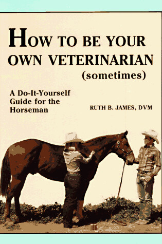 Cover of How to Be Your Own Veterinarian (Sometimes)