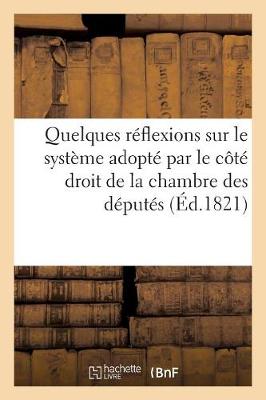 Book cover for Quelques Reflexions Sur Le Systeme Adopte Par Le Cote Droit de la Chambre Des Deputes