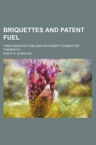 Cover of Briquettes and Patent Fuel; Their Manufacture and Machinery Connected Therewith