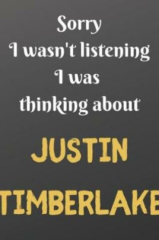 Cover of Sorry I wasn't listening I was thinking about JUSTIN TIMBERLAKE