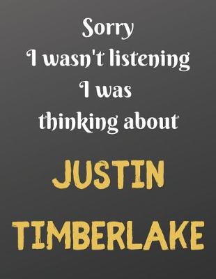 Book cover for Sorry I wasn't listening I was thinking about JUSTIN TIMBERLAKE