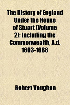 Book cover for The History of England Under the House of Stuart (Volume 2); Including the Commonwealth, A.D. 1603-1688