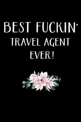 Book cover for Best Fuckin' Travel Agent Ever !