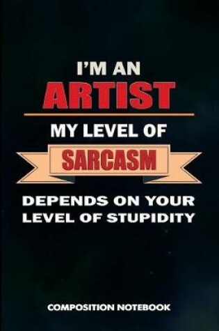 Cover of I Am an Artist My Level of Sarcasm Depends on Your Level of Stupidity